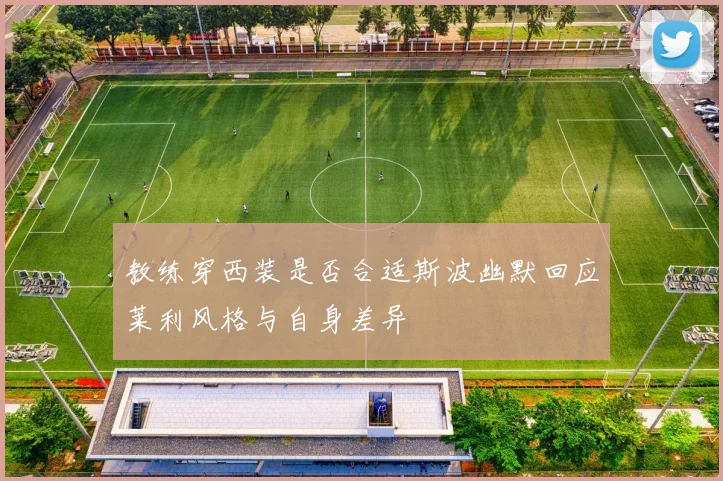 教练穿西装是否合适斯波幽默回应莱利风格与自身差异