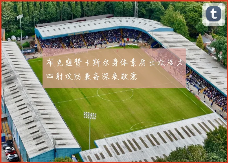 布克盛赞卡斯尔身体素质出众活力四射攻防兼备深表敬意