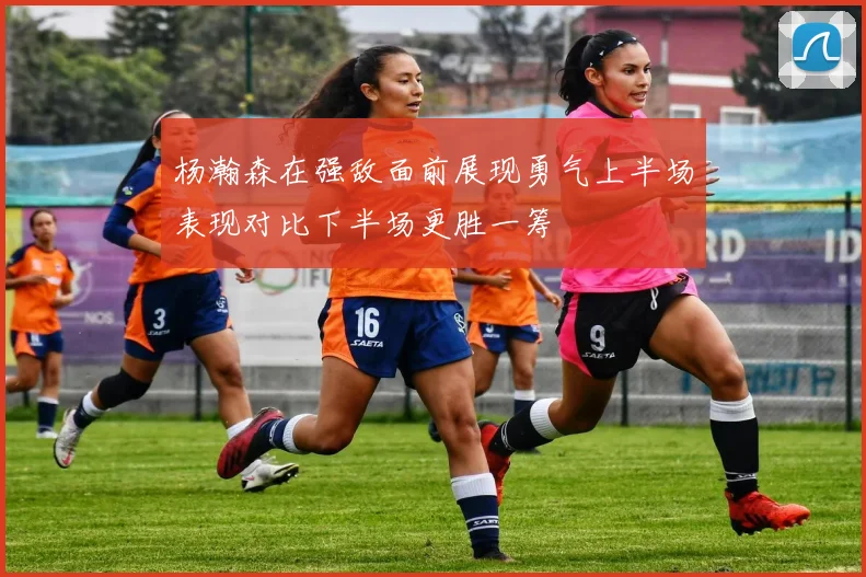 杨瀚森在强敌面前展现勇气上半场表现对比下半场更胜一筹