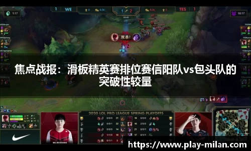 焦点战报：滑板精英赛排位赛信阳队vs包头队的突破性较量